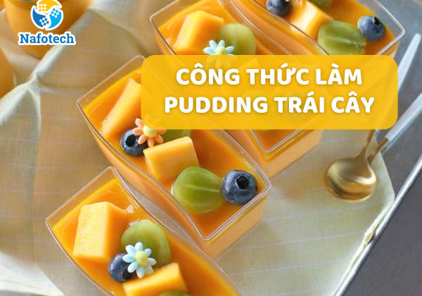 CÁCH LÀM PUDDING TRÁI CÂY CỰC HẤP DẪN